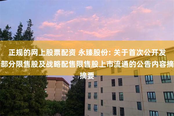 正规的网上股票配资 永臻股份: 关于首次公开发行部分限售股及战略配售限售股上市流通的公告内容摘要